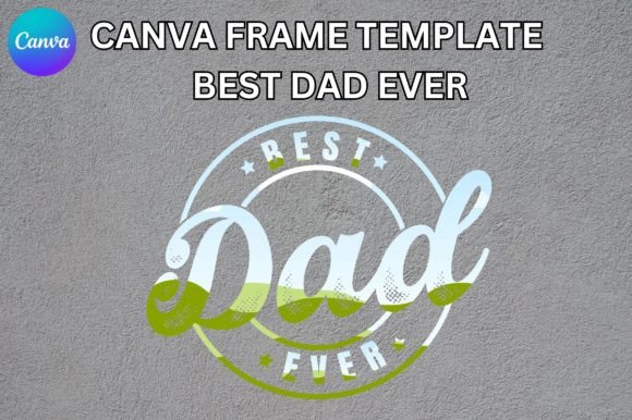 Best Dad Ever Canva Frame Graphics